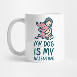 My dog is my valentine anti Valentines day Mug